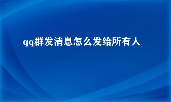 qq群发消息怎么发给所有人