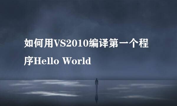 如何用VS2010编译第一个程序Hello World