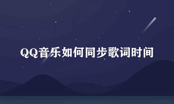 QQ音乐如何同步歌词时间