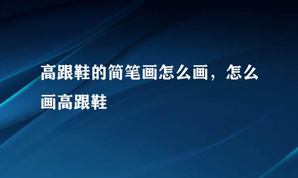 高跟鞋的简笔画怎么画，怎么画高跟鞋