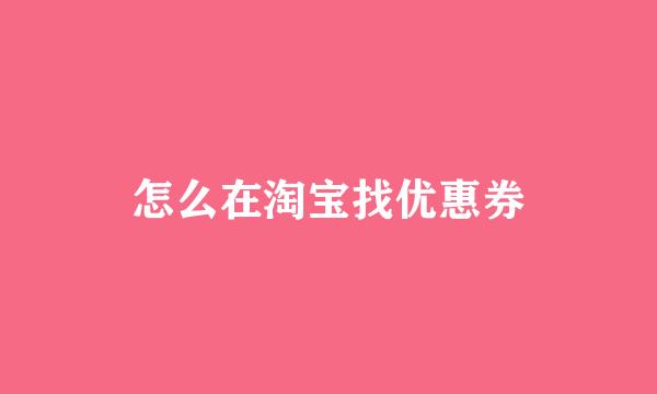 怎么在淘宝找优惠券