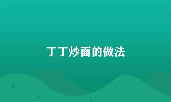 丁丁炒面的做法