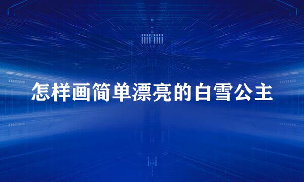 怎样画简单漂亮的白雪公主