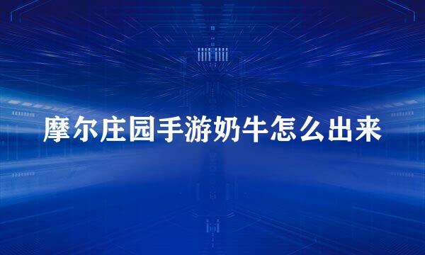 摩尔庄园手游奶牛怎么出来