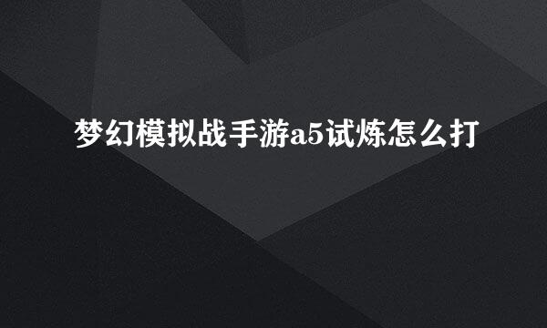 梦幻模拟战手游a5试炼怎么打