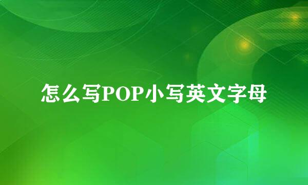 怎么写POP小写英文字母