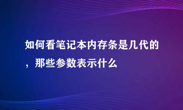 如何看笔记本内存条是几代的，那些参数表示什么