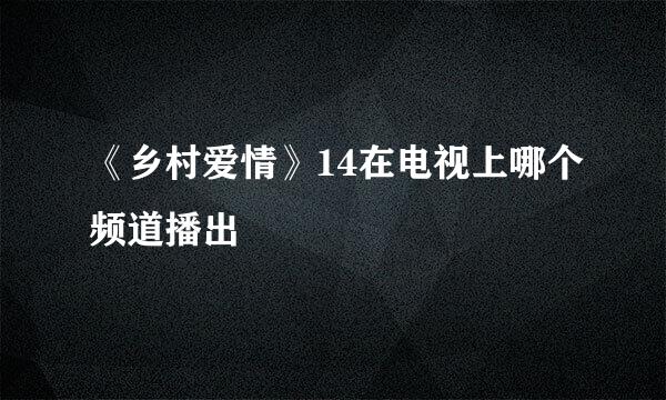 《乡村爱情》14在电视上哪个频道播出
