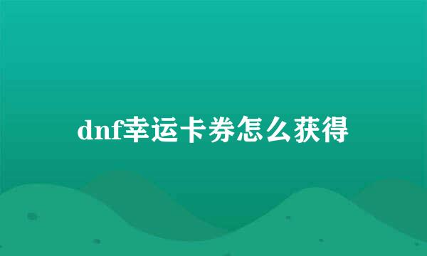 dnf幸运卡券怎么获得