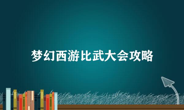 梦幻西游比武大会攻略