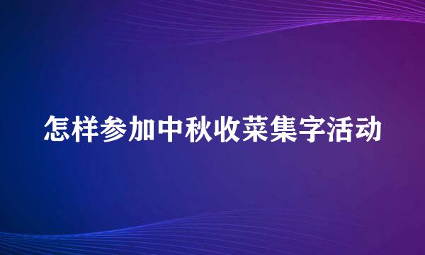 怎样参加中秋收菜集字活动