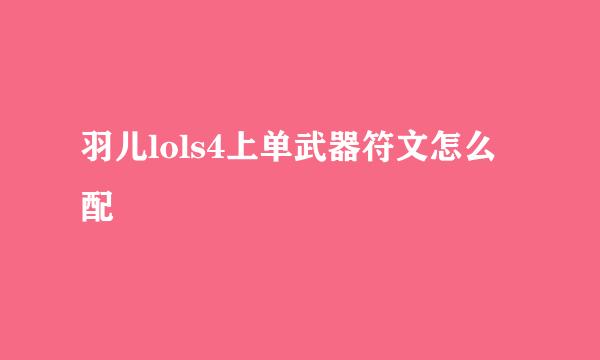 羽儿lols4上单武器符文怎么配