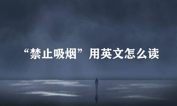 “禁止吸烟”用英文怎么读