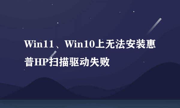 Win11、Win10上无法安装惠普HP扫描驱动失败