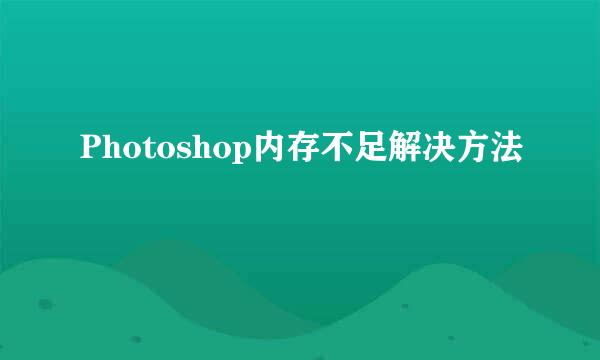 Photoshop内存不足解决方法