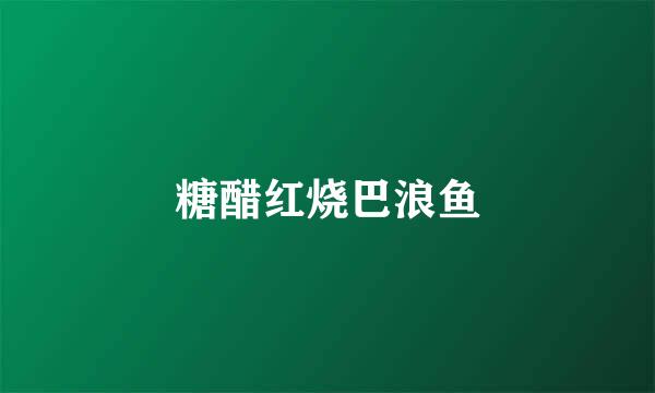 糖醋红烧巴浪鱼