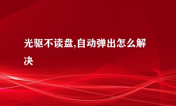 光驱不读盘,自动弹出怎么解决