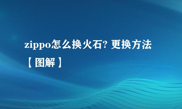 zippo怎么换火石? 更换方法【图解】
