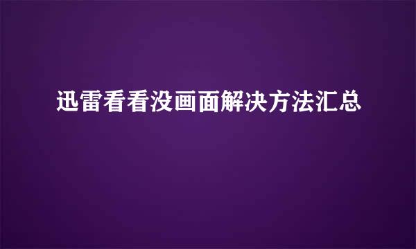 迅雷看看没画面解决方法汇总