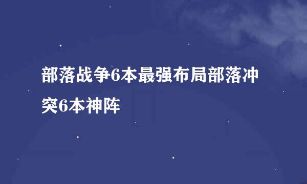 部落战争6本最强布局部落冲突6本神阵
