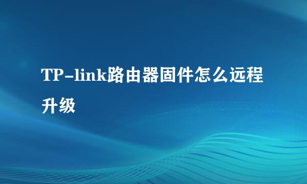 TP-link路由器固件怎么远程升级