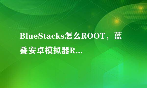 BlueStacks怎么ROOT，蓝叠安卓模拟器ROOT方法