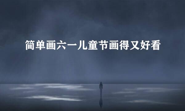 简单画六一儿童节画得又好看