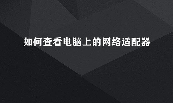 如何查看电脑上的网络适配器