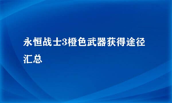 永恒战士3橙色武器获得途径汇总