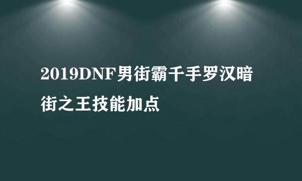 2019DNF男街霸千手罗汉暗街之王技能加点