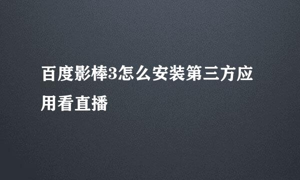 百度影棒3怎么安装第三方应用看直播