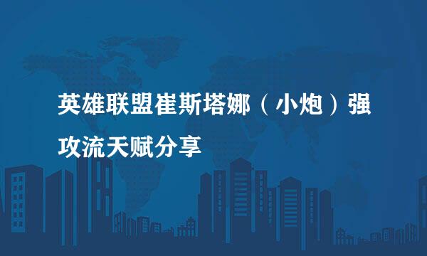 英雄联盟崔斯塔娜（小炮）强攻流天赋分享