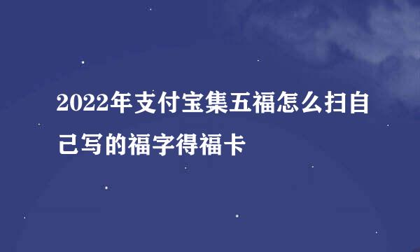 2022年支付宝集五福怎么扫自己写的福字得福卡
