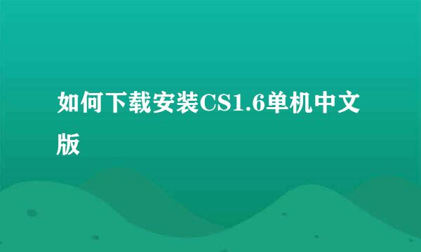如何下载安装CS1.6单机中文版