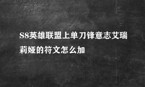 S8英雄联盟上单刀锋意志艾瑞莉娅的符文怎么加