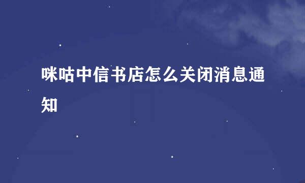 咪咕中信书店怎么关闭消息通知