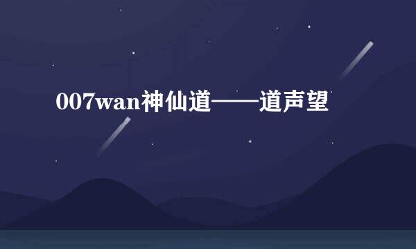 007wan神仙道——道声望