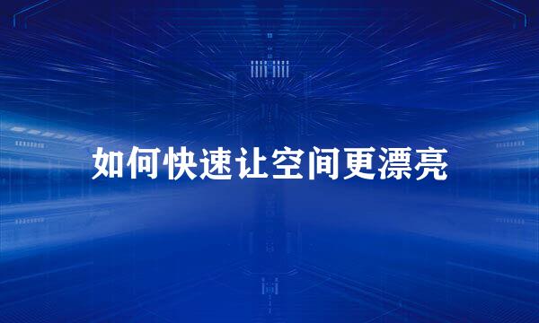 如何快速让空间更漂亮