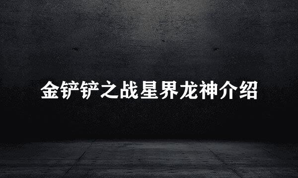 金铲铲之战星界龙神介绍