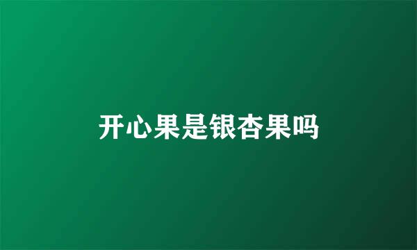 开心果是银杏果吗