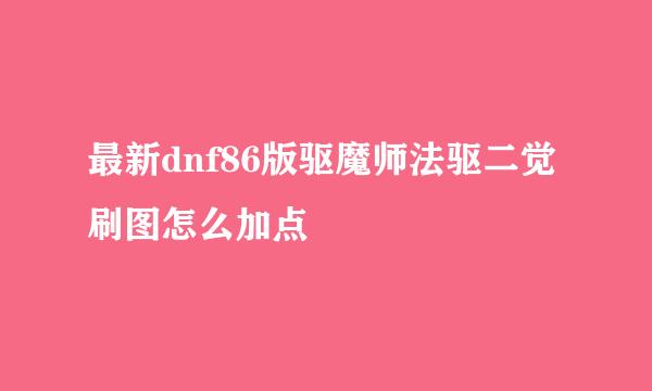 最新dnf86版驱魔师法驱二觉刷图怎么加点