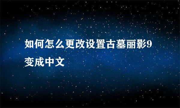 如何怎么更改设置古墓丽影9变成中文