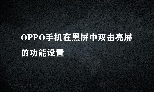 OPPO手机在黑屏中双击亮屏的功能设置