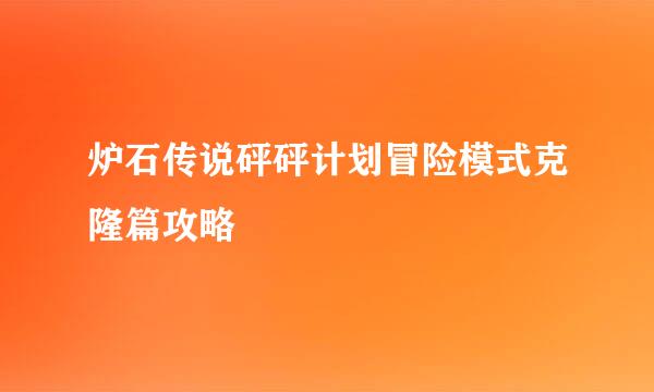 炉石传说砰砰计划冒险模式克隆篇攻略