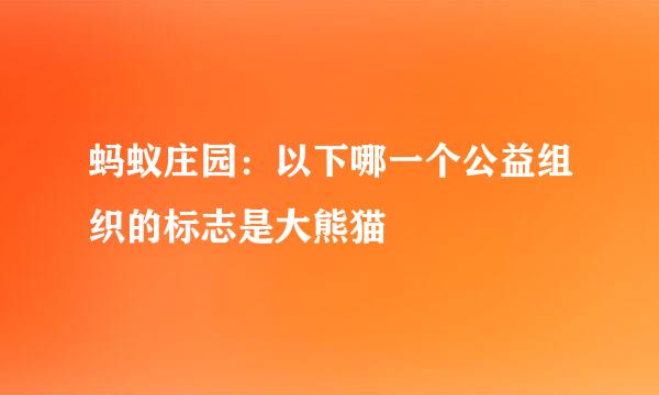 蚂蚁庄园：以下哪一个公益组织的标志是大熊猫