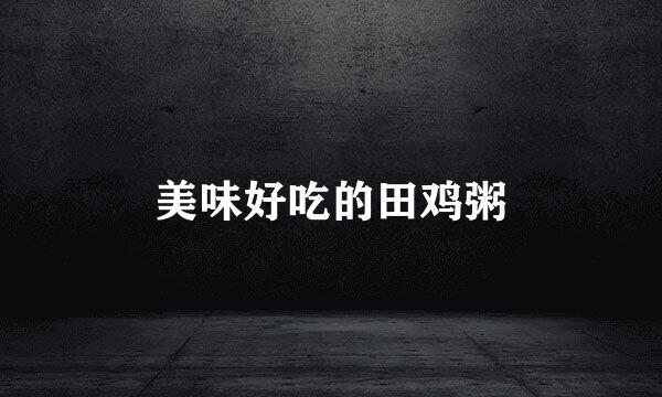 美味好吃的田鸡粥