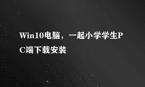 Win10电脑，一起小学学生PC端下载安装