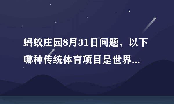 蚂蚁庄园8月31日问题，以下哪种传统体育项目是世界级非物质文化遗产