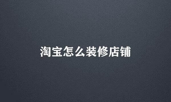淘宝怎么装修店铺