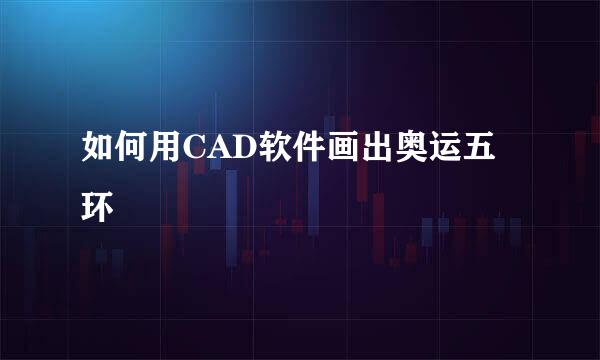 如何用CAD软件画出奥运五环